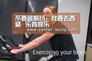 不要暑期班,我要去西藏-乐竟娱乐(图2) 乐竟娱乐