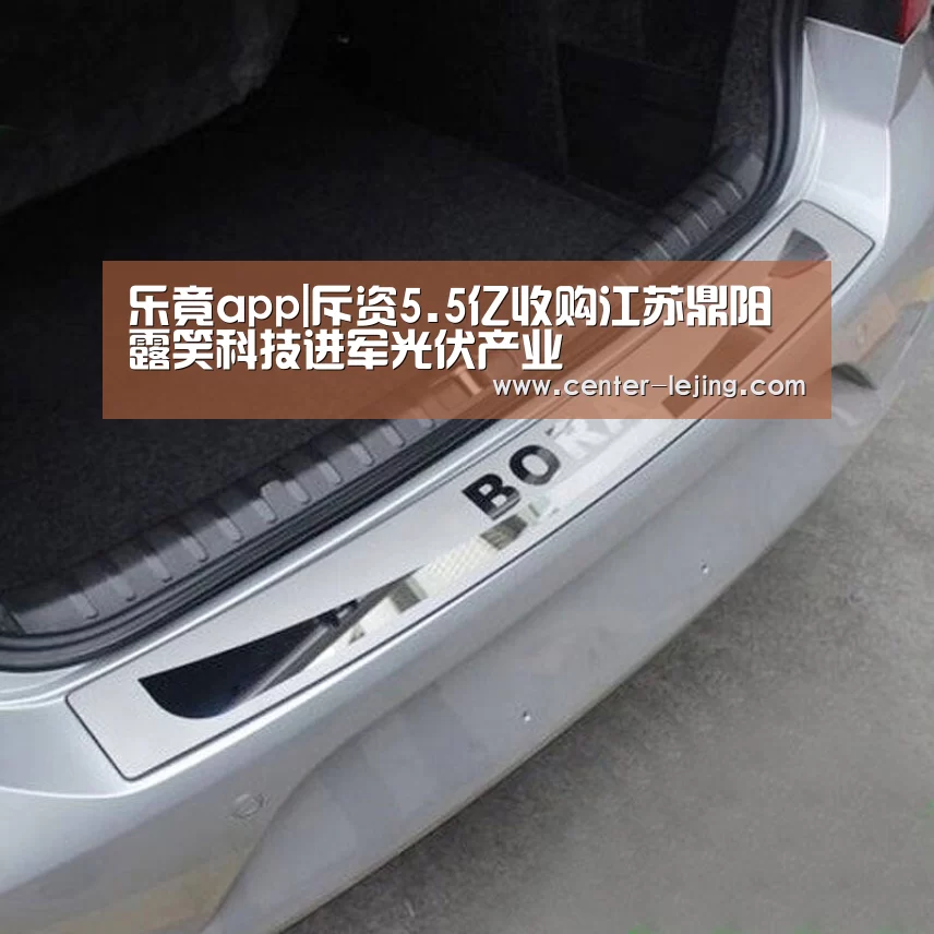 乐竟app|斥资5.5亿收购江苏鼎阳露笑科技进军光伏产业(图3) 乐竟棋牌