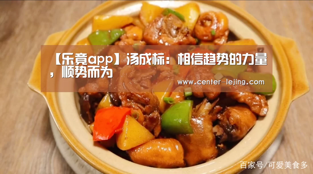 【乐竟app】汤成标:相信趋势的力量,顺势而为(图2) 乐竟app
