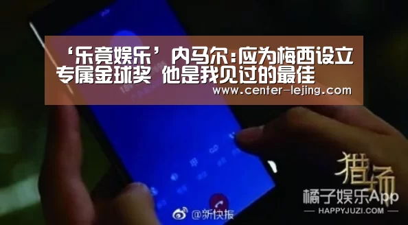 ‘乐竟娱乐’内马尔:应为梅西设立专属金球奖 他是我见过的最佳